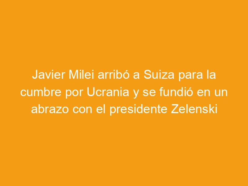 Canal1 tv Javier Milei arribó a Suiza para la cumbre por Ucrania y se