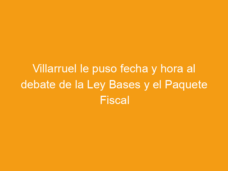 Canal Tv Villarruel Le Puso Fecha Y Hora Al Debate De La Ley Bases Y